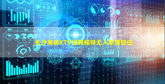 长沙高端KTV招聘模特无入职费包住